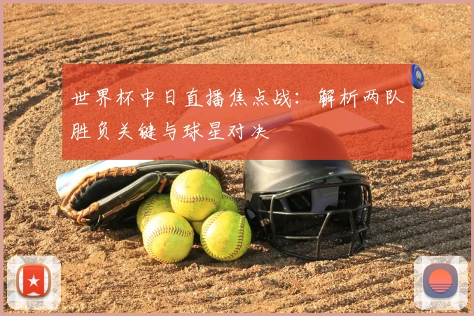 世界杯中日直播焦点战：解析两队胜负关键与球星对决