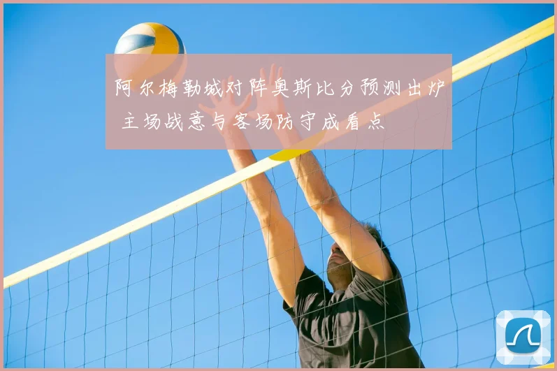 阿尔梅勒城对阵奥斯比分预测出炉 主场战意与客场防守成看点