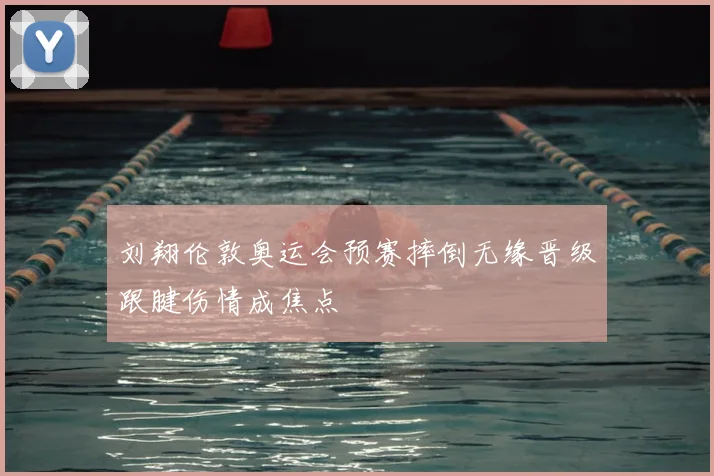 刘翔伦敦奥运会预赛摔倒无缘晋级跟腱伤情成焦点