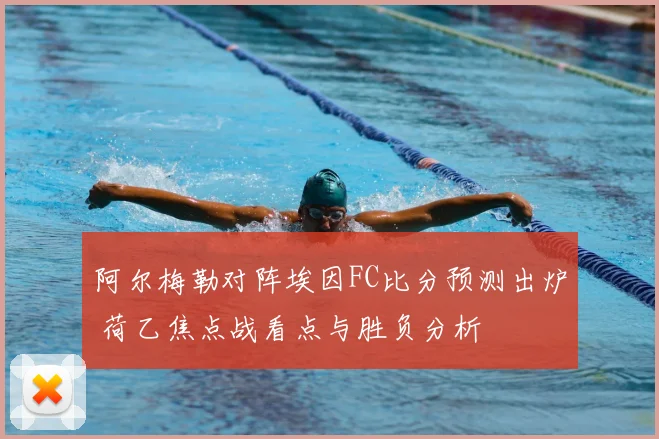 阿尔梅勒对阵埃因FC比分预测出炉 荷乙焦点战看点与胜负分析